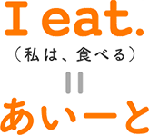 Ieat. （私は、食べる）＝あいーと